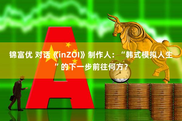 锦富优 对话《inZOI》制作人:“韩式模拟人生”的下一步前往何方?